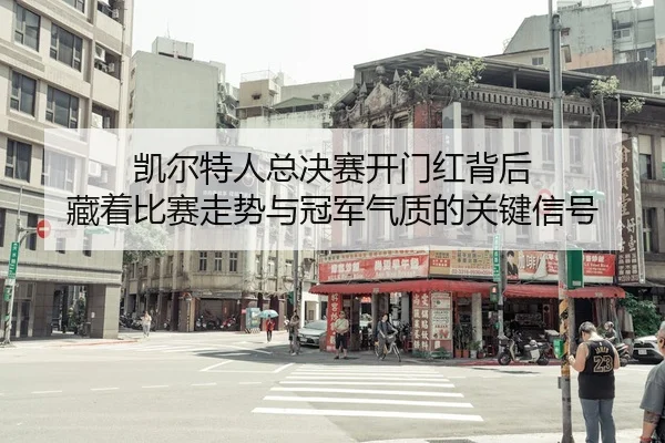 凯尔特人总决赛开门红背后 藏着比赛走势与冠军气质的关键信号